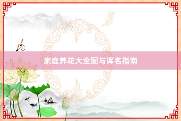 家庭养花大全图与诨名指南